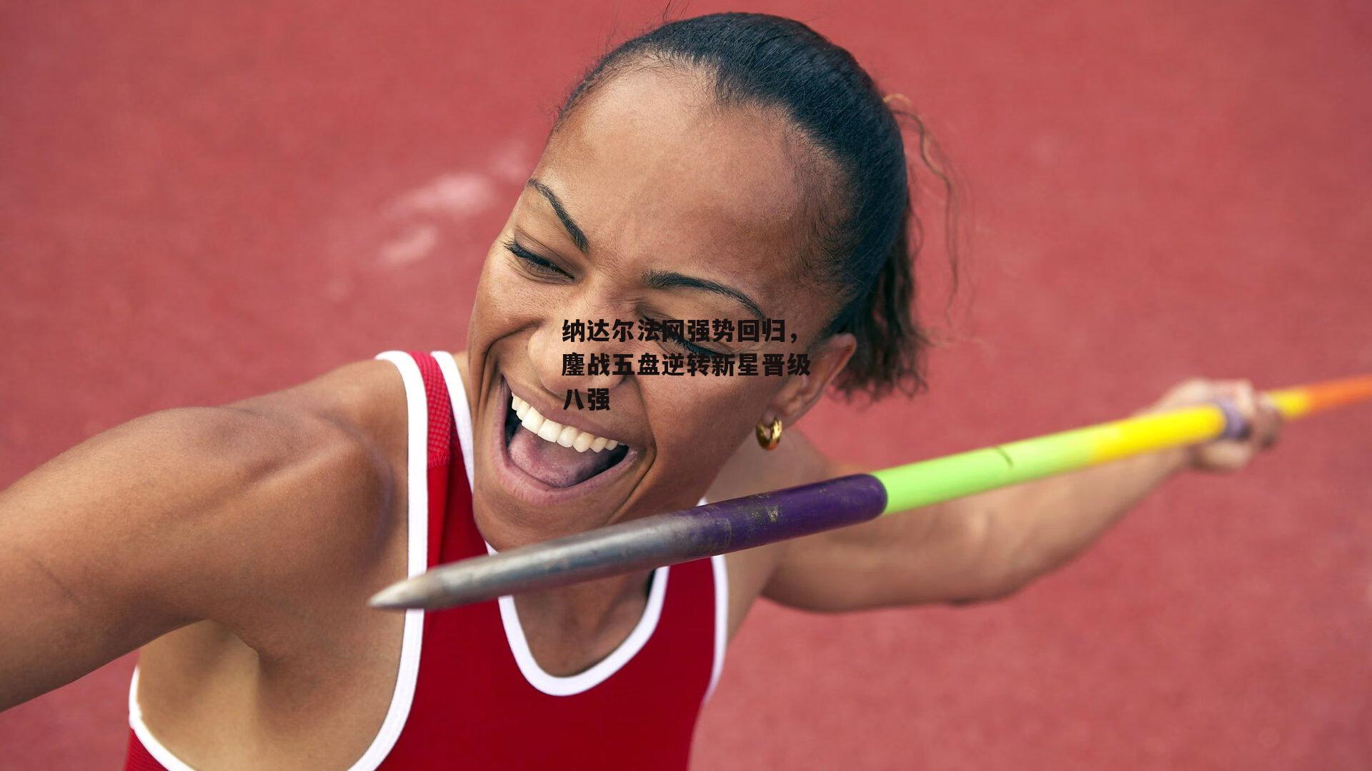 纳达尔法网强势回归,鏖战五盘逆转新星晋级八强