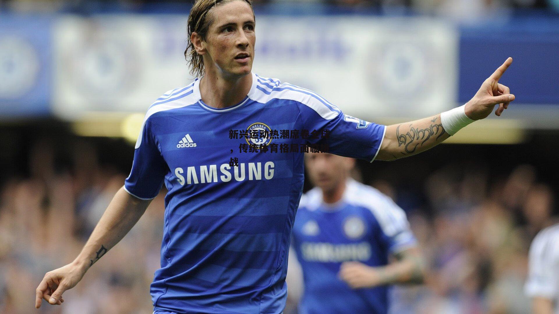 新兴运动热潮席卷全球，传统体育格局面临挑战