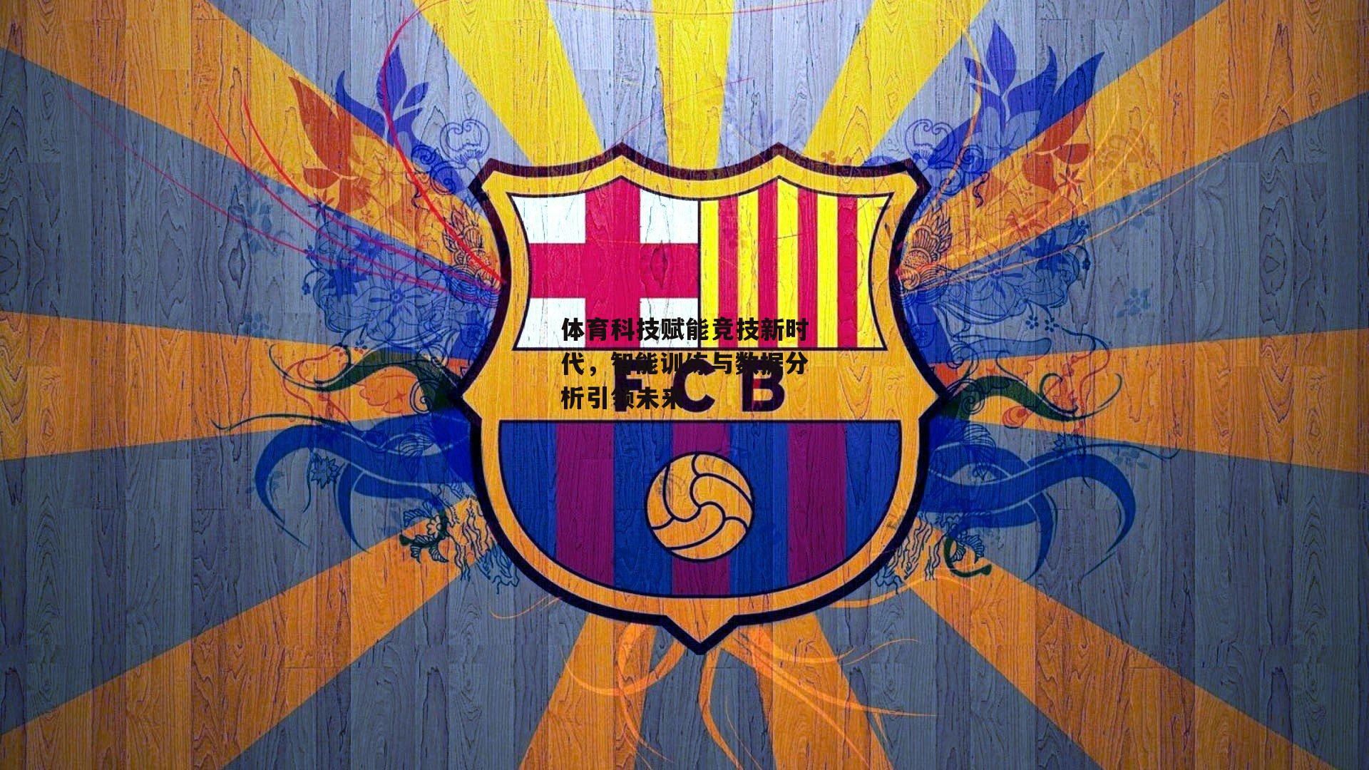 体育科技赋能竞技新时代，智能训练与数据分析引领未来