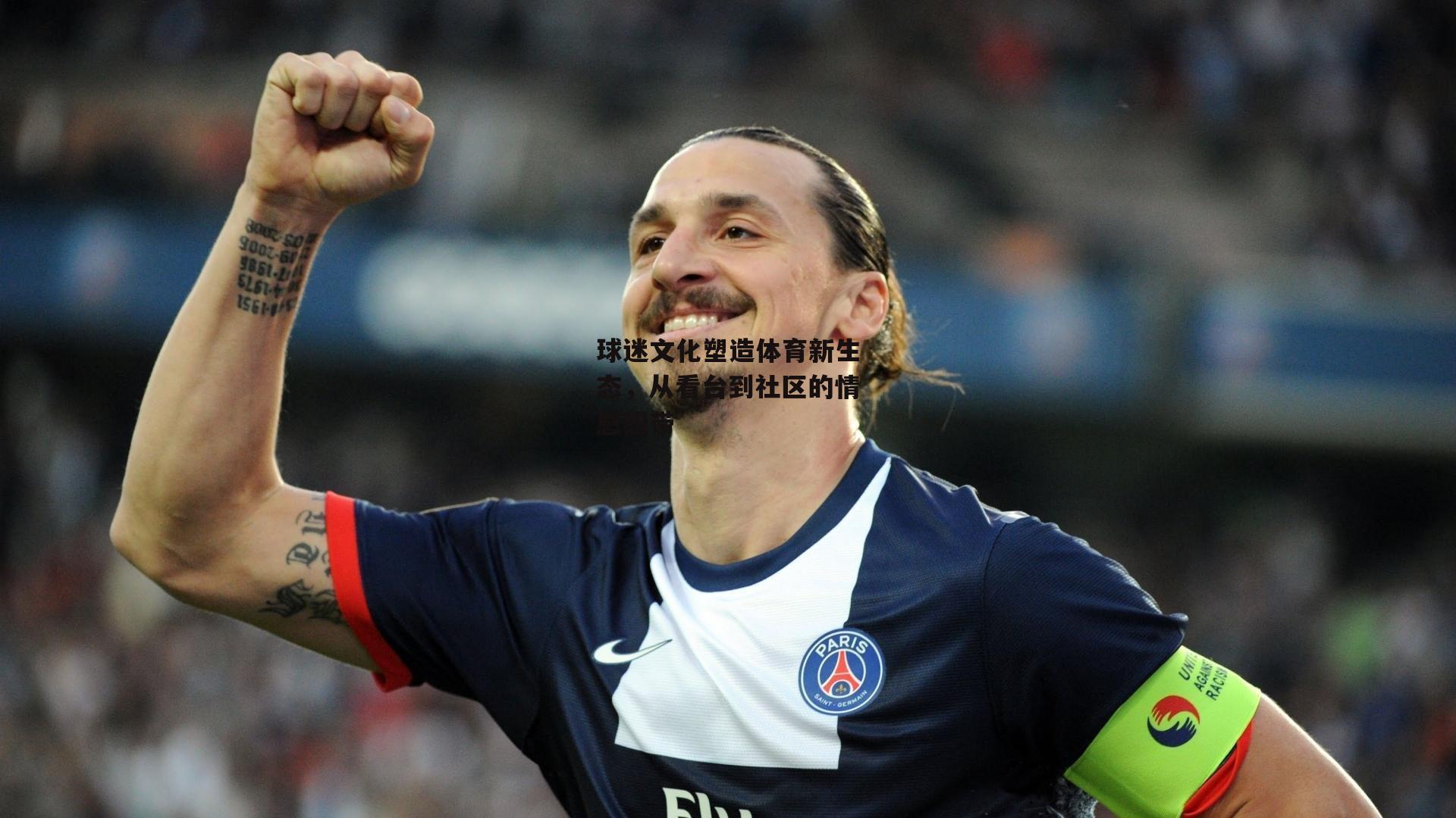 球迷文化塑造体育新生态，从看台到社区的情感纽带