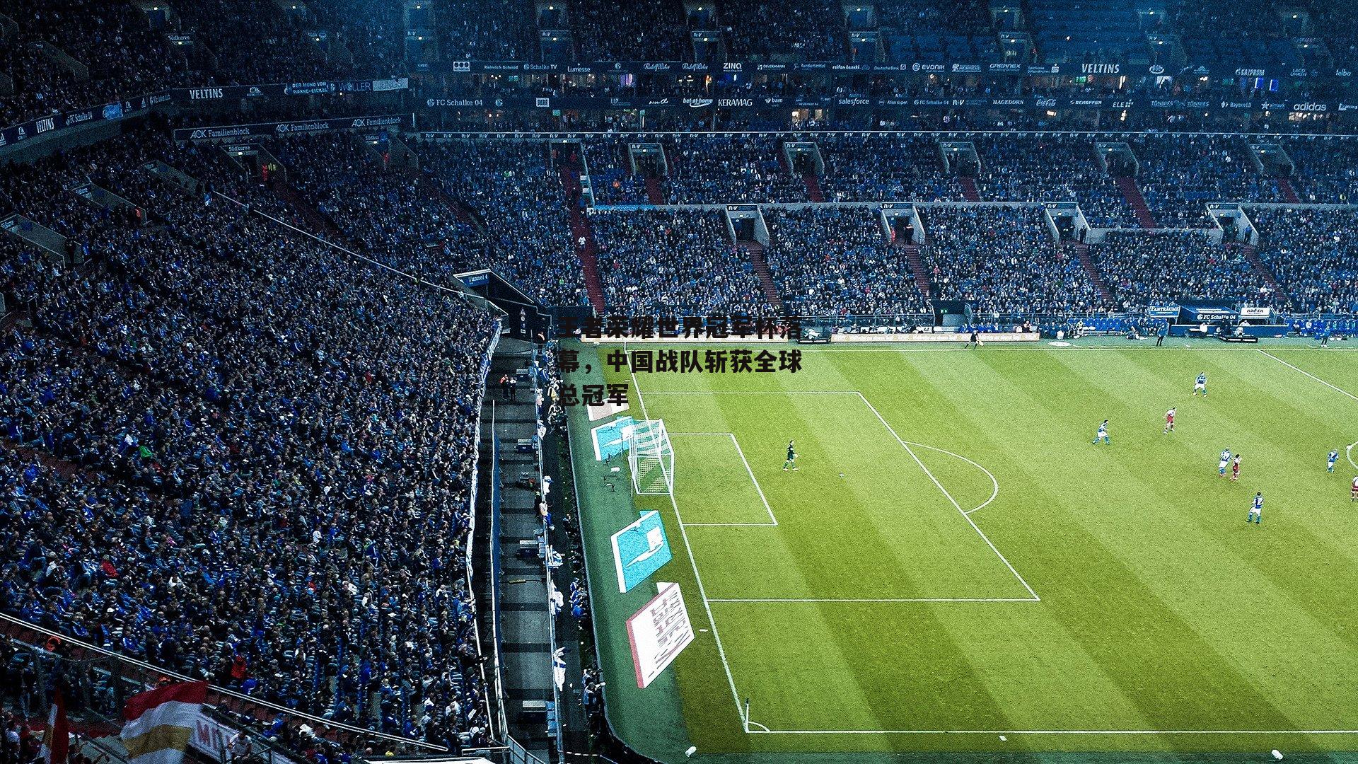 王者荣耀世界冠军杯落幕,中国战队斩获全球总冠军