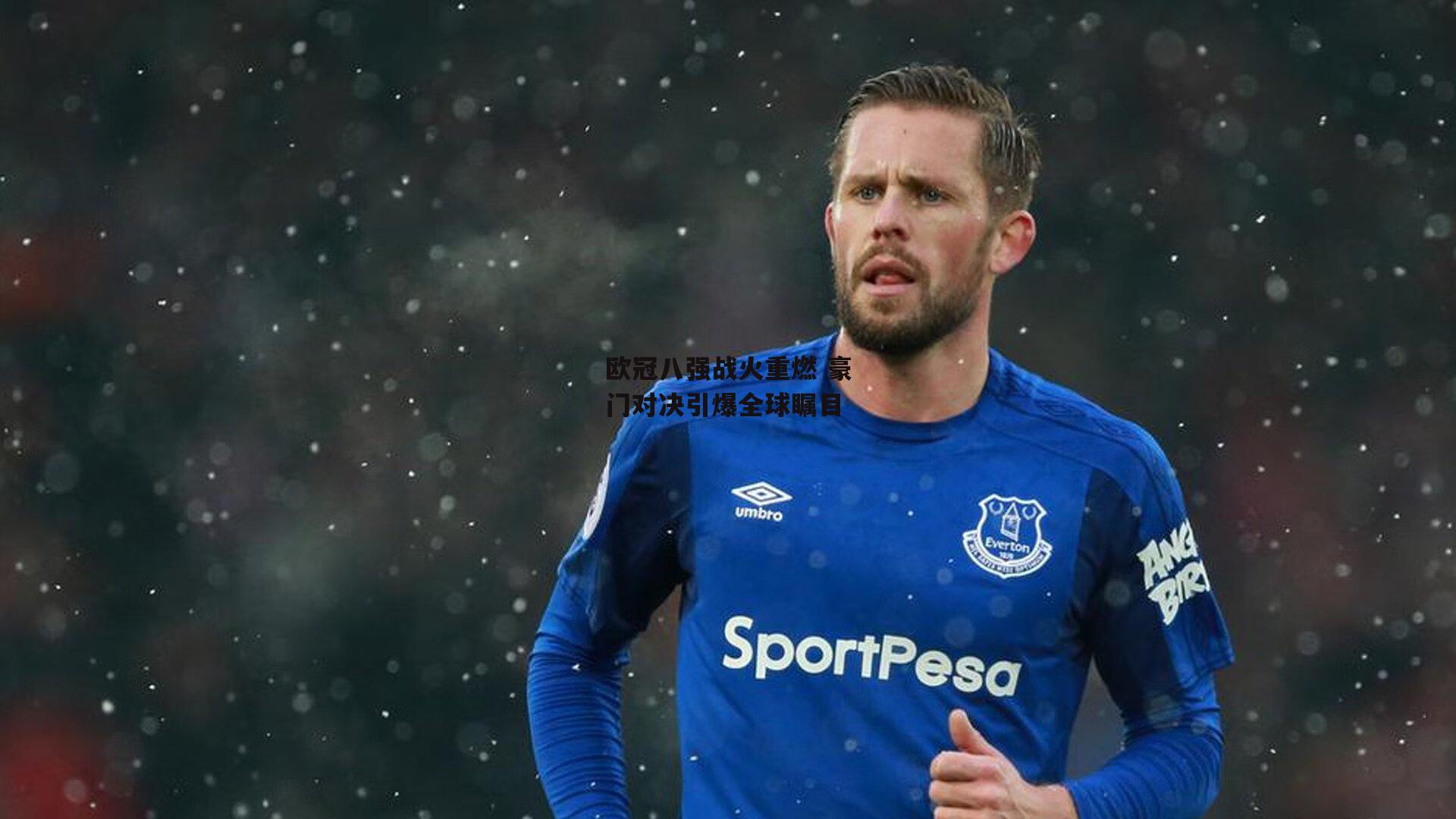 欧冠八强战火重燃 豪门对决引爆全球瞩目