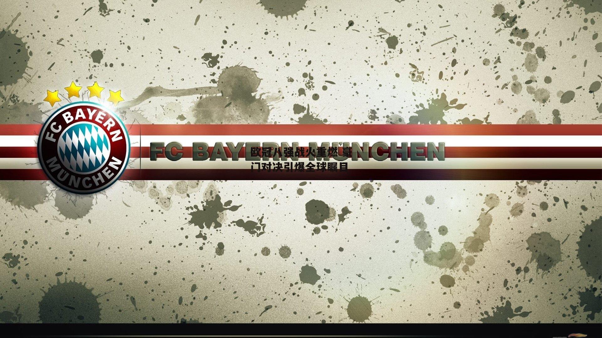 欧冠八强战火重燃 豪门对决引爆全球瞩目