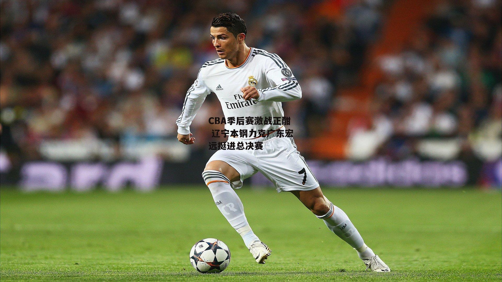 CBA季后赛激战正酣 辽宁本钢力克广东宏远挺进总决赛