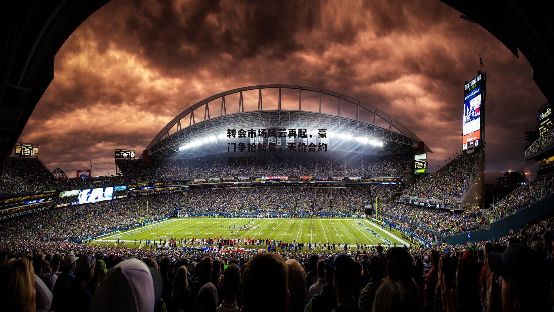 转会市场风云再起，豪门争抢新星，天价合约刷新纪录