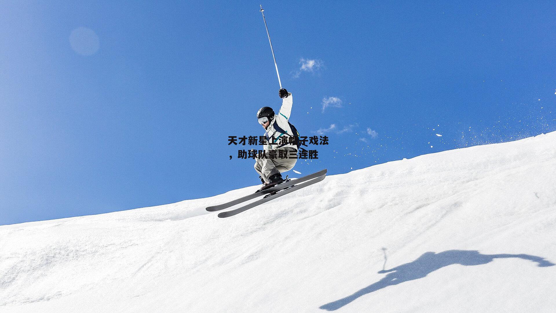 天才新星上演帽子戏法，助球队豪取三连胜