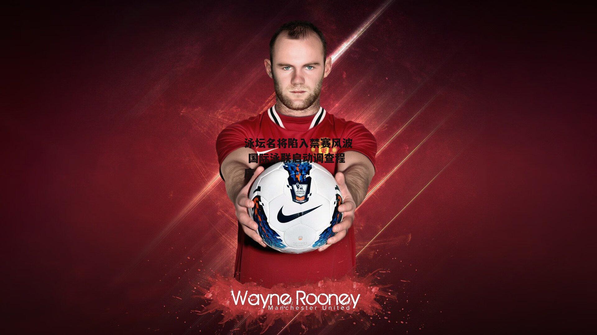 泳坛名将陷入禁赛风波 国际泳联启动调查程序