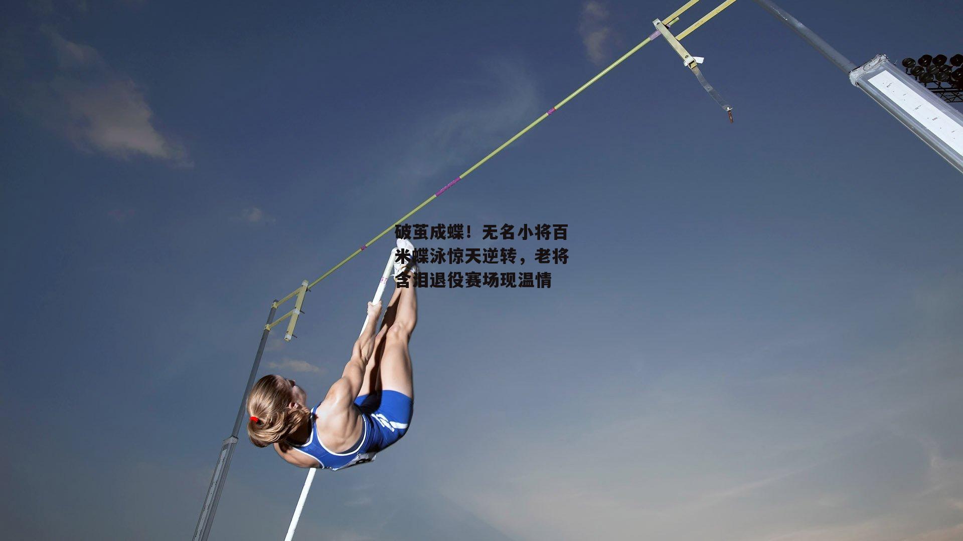 破茧成蝶！无名小将百米蝶泳惊天逆转，老将含泪退役赛场现温情