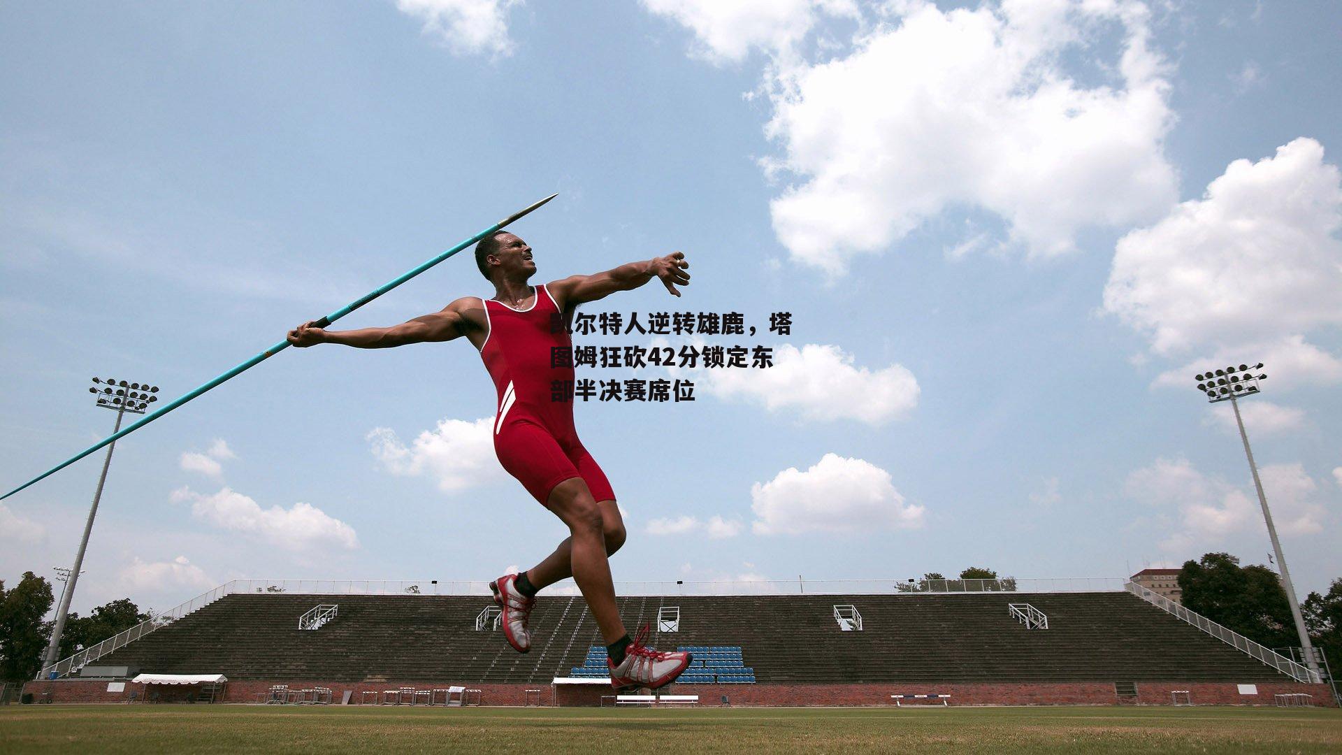 凯尔特人逆转雄鹿<a href=